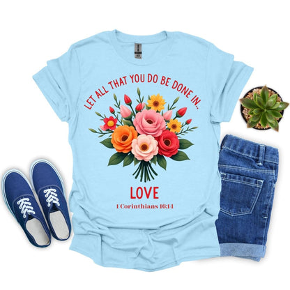 Let All You Do Be Done In Love With Flowers T-Shirt