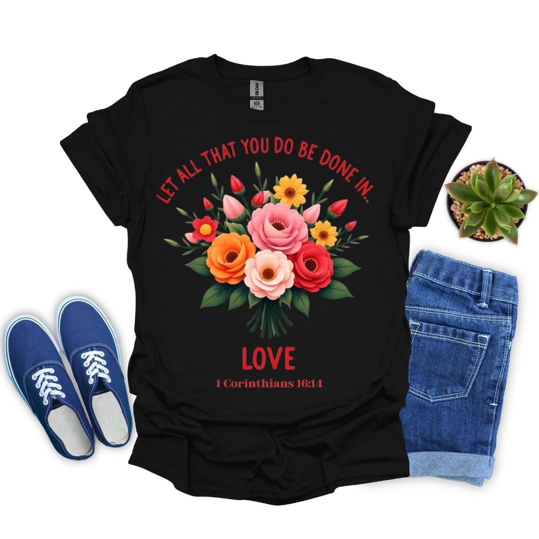 Let All You Do Be Done In Love With Flowers T-Shirt