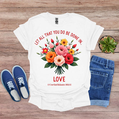 Let All You Do Be Done In Love With Flowers T-Shirt