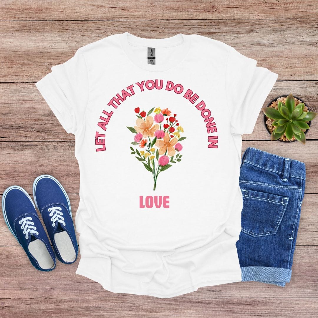 Let All That You Do Be Done in Love T-Shirt