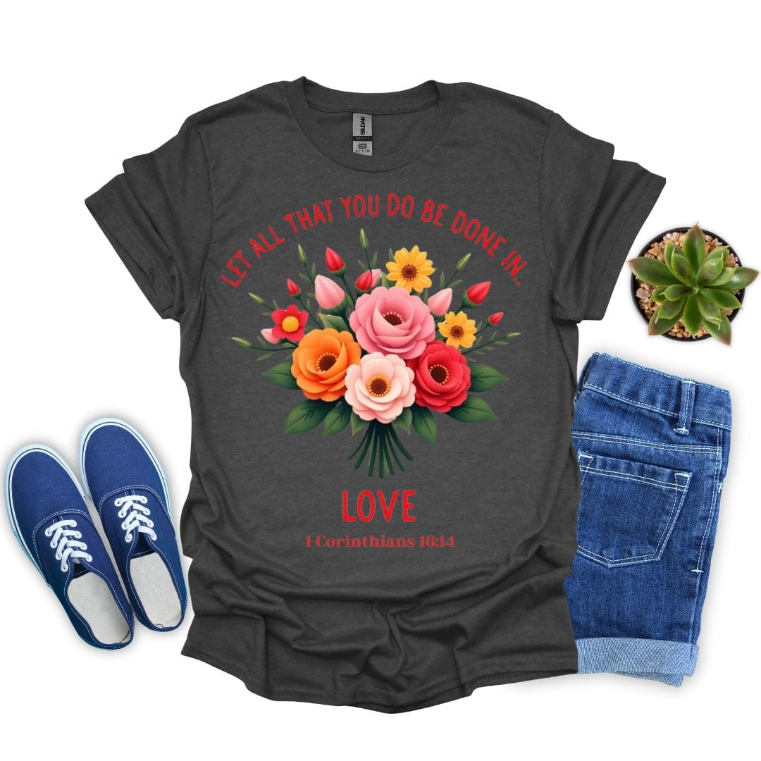 Let All You Do Be Done In Love With Flowers T-Shirt
