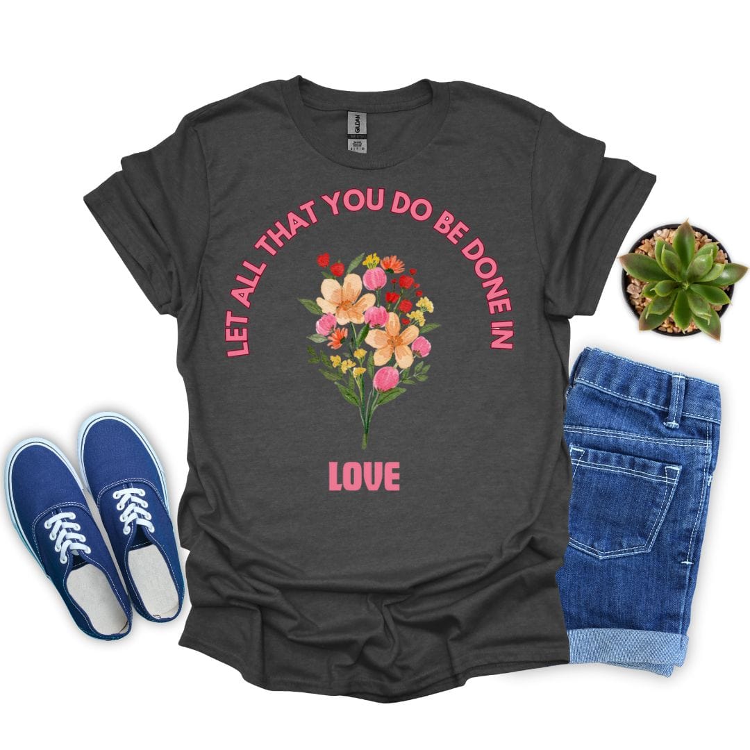 Let All That You Do Be Done in Love T-Shirt